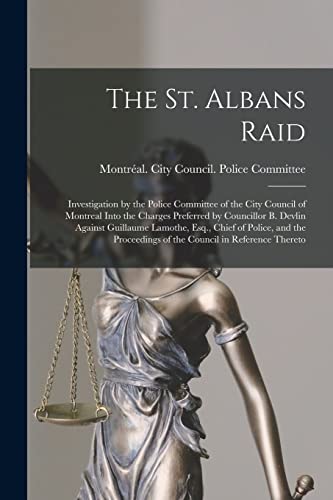 Beispielbild fr The St. Albans Raid [microform]: Investigation by the Police Committee of the City Council of Montreal Into the Charges Preferred by Councillor B. . Proceedings of the Council in Reference. zum Verkauf von Lucky's Textbooks