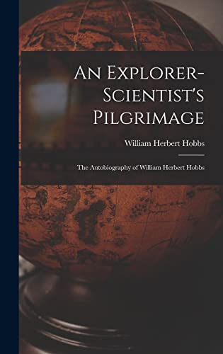 Beispielbild fr An Explorer-scientist's Pilgrimage: the Autobiography of William Herbert Hobbs zum Verkauf von Lucky's Textbooks