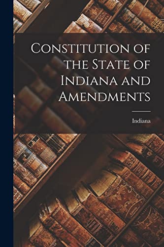 Stock image for Constitution of the State of Indiana and Amendments for sale by GreatBookPrices