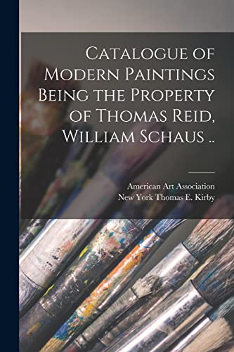 Stock image for Catalogue of Modern Paintings Being the Property of Thomas Reid, William Schaus . for sale by Chiron Media