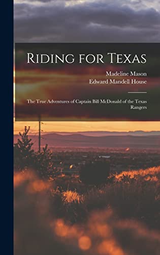 Beispielbild fr Riding for Texas: the True Adventures of Captain Bill McDonald of the Texas Rangers zum Verkauf von Lucky's Textbooks