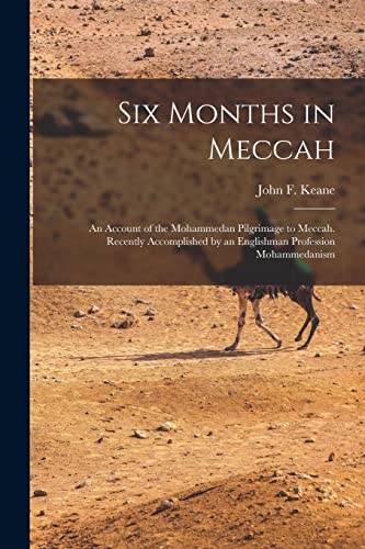 Stock image for Six Months in Meccah: an Account of the Mohammedan Pilgrimage to Meccah. Recently Accomplished by an Englishman Profession Mohammedanism for sale by Ria Christie Collections