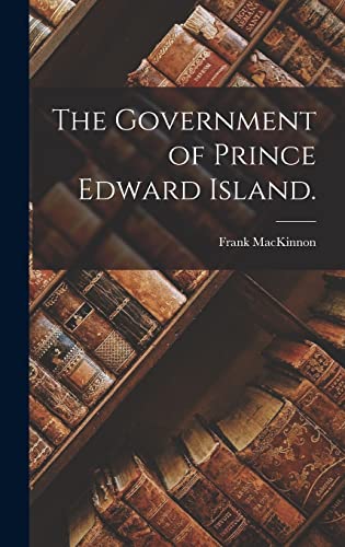 9781014183897: The Government of Prince Edward Island.