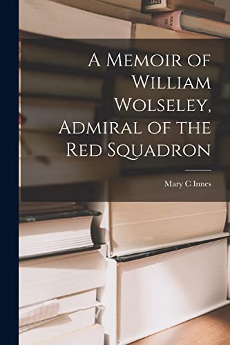 Imagen de archivo de A Memoir of William Wolseley, Admiral of the Red Squadron [microform] a la venta por Lucky's Textbooks
