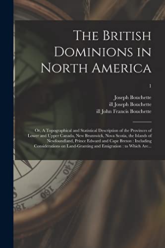 Beispielbild fr The British Dominions in North America; or, A Topographical and Statistical Description of the Provinces of Lower and Upper Canada, New Brunswick, . Breton: Including Considerations On.; 1 zum Verkauf von Lucky's Textbooks