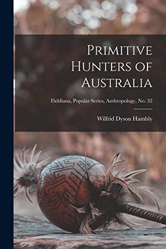 Stock image for Primitive Hunters of Australia; Fieldiana, Popular Series, Anthropology, no. 32 for sale by Lucky's Textbooks