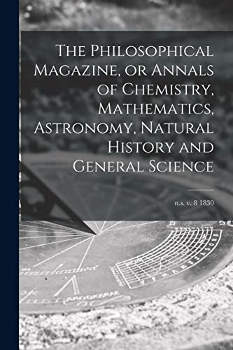 Imagen de archivo de The Philosophical Magazine, or Annals of Chemistry, Mathematics, Astronomy, Natural History and General Science; n.s. v. 8 1830 a la venta por Lucky's Textbooks