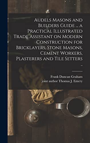 Stock image for Audels Masons and Builders Guide . a Practical Illustrated Trade Assistant on Modern Construction for Bricklayers, Stone Masons, Cement Workers, Pla for sale by GreatBookPrices