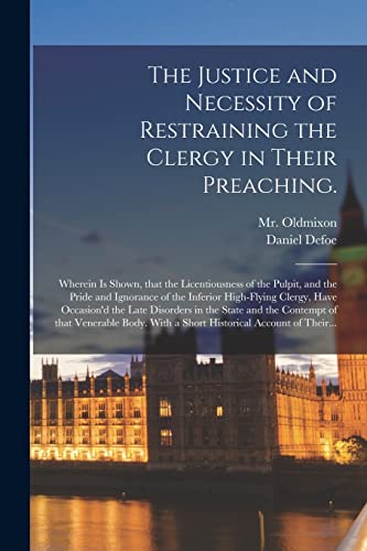 Imagen de archivo de The Justice and Necessity of Restraining the Clergy in Their Preaching. : Wherein is Shown; That the Licentiousness of the Pulpit; and the Pride and Ignorance of the Inferior High-flying Clergy; Have a la venta por Ria Christie Collections