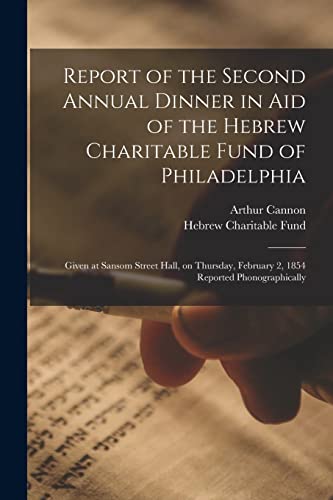 Stock image for Report of the Second Annual Dinner in Aid of the Hebrew Charitable Fund of Philadelphia: Given at Sansom Street Hall, on Thursday, February 2, 1854 Reported Phonographically for sale by Lucky's Textbooks