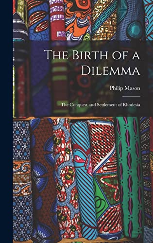 Stock image for The Birth of a Dilemma: the Conquest and Settlement of Rhodesia for sale by GreatBookPrices
