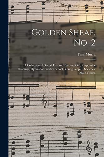 Imagen de archivo de Golden Sheaf, No. 2: a Collection of Gospel Hymns, New and Old, Responsive Readings, Hymns for Sunday School, Young People's Societies, Male Voices, a la venta por Lucky's Textbooks