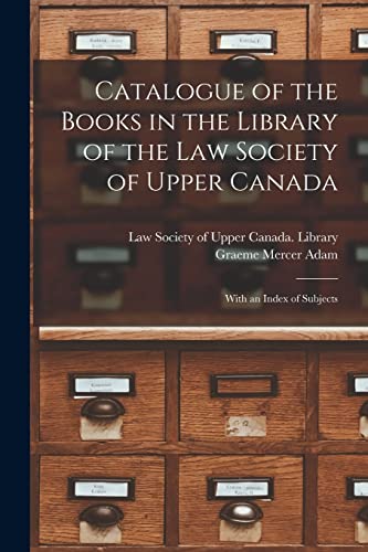 Stock image for Catalogue of the Books in the Library of the Law Society of Upper Canada: With an Index of Subjects for sale by Ria Christie Collections