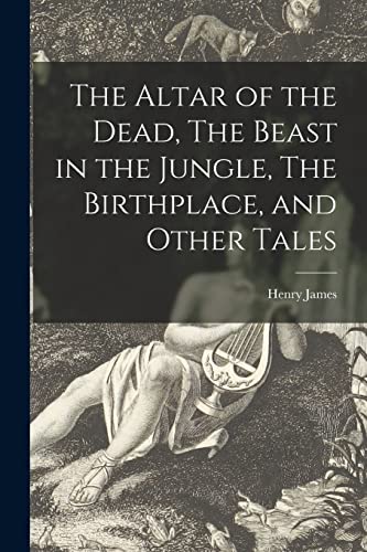 Imagen de archivo de The Altar of the Dead, The Beast in the Jungle, The Birthplace, and Other Tales a la venta por Lucky's Textbooks