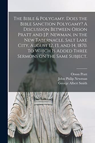 Beispielbild fr The Bible & Polygamy. Does the Bible Sanction Polygamy? A Discussion Between Orson Pratt and J.P. Newman, in the New Tabernacle, Salt Lake City, . Sermons on the Same Subject. [microform] zum Verkauf von Lucky's Textbooks