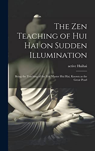 9781014220516: The Zen Teaching of Hui Hai on Sudden Illumination: Being the Teaching of the Zen Master Hui Hai, Known as the Great Pearl