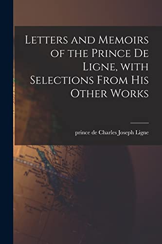 Beispielbild fr Letters and Memoirs of the Prince De Ligne, With Selections From His Other Works zum Verkauf von GreatBookPrices