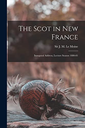 Imagen de archivo de The Scot in New France [microform] : Inaugural Address; Lecture Season 1880-81 a la venta por Ria Christie Collections