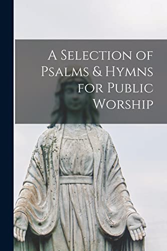 Stock image for A Selection of Psalms and Hymns for Public Worship [microform] for sale by PBShop.store US