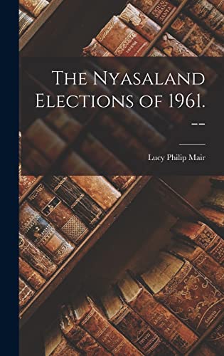 Imagen de archivo de The Nyasaland Elections of 1961. -- a la venta por Lucky's Textbooks