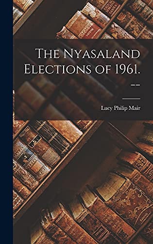Stock image for The Nyasaland Elections of 1961. -- for sale by Lucky's Textbooks
