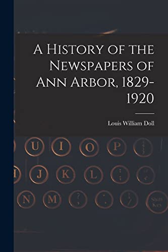 Stock image for A History of the Newspapers of Ann Arbor, 1829-1920 for sale by Lucky's Textbooks