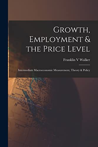 Stock image for Growth, Employment & the Price Level; Intermediate Macroeconomic Measurement, Theory & Policy for sale by Lucky's Textbooks