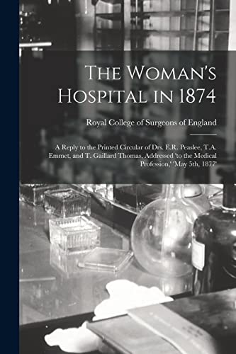 9781014232328: The Woman's Hospital in 1874: a Reply to the Printed Circular of Drs. E.R. Peaslee, T.A. Emmet, and T. Gaillard Thomas, Addressed 'to the Medical Profession,' 'May 5th, 1877'