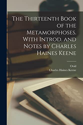 Stock image for The Thirteenth Book of the Metamorphoses. With Introd. and Notes by Charles Haines Keene for sale by Lucky's Textbooks