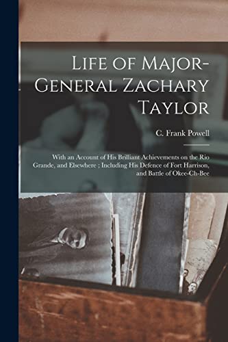 Imagen de archivo de Life of Major-General Zachary Taylor : With an Account of His Brilliant Achievements on the Rio Grande; and Elsewhere ; Including His Defence of Fort Harrison; and Battle of Okee-Ch-Bee a la venta por Ria Christie Collections