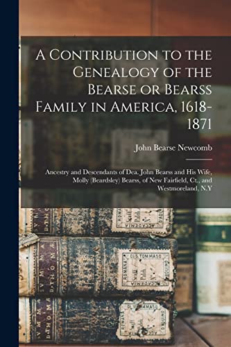 Beispielbild fr A Contribution to the Genealogy of the Bearse or Bearss Family in America, 1618-1871 : Ancestry and Descendants of Dea. John Bearss and His Wife, Moll zum Verkauf von GreatBookPrices