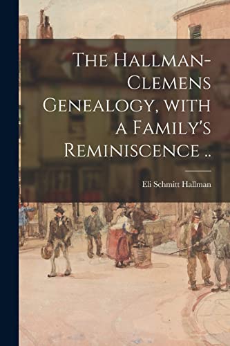Imagen de archivo de The Hallman-Clemens Genealogy, With a Family's Reminiscence . a la venta por GreatBookPrices