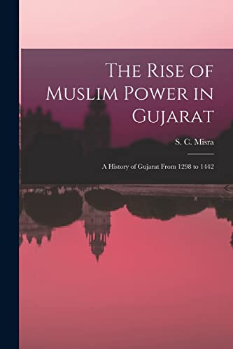 Stock image for The Rise of Muslim Power in Gujarat; a History of Gujarat From 1298 to 1442 for sale by GreatBookPrices