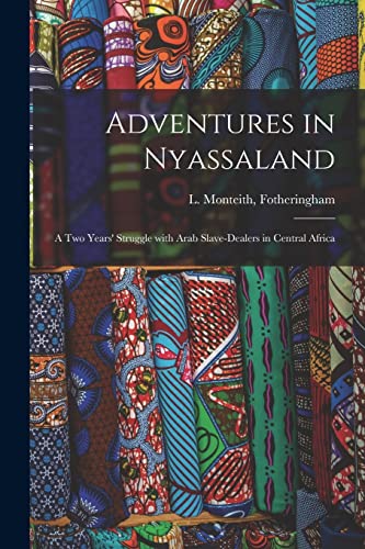 Stock image for Adventures in Nyassaland; a Two Years' Struggle With Arab Slave-dealers in Central Africa for sale by Ria Christie Collections