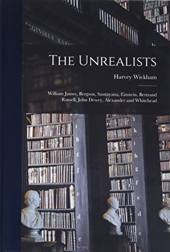 Stock image for The Unrealists: William James, Bergson, Santayana, Einstein, Bertrand Russell, John Dewey, Alexander and Whitehead for sale by Lucky's Textbooks