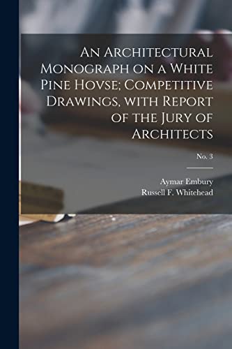 Stock image for An Architectural Monograph on a White Pine Hovse; competitive Drawings, with Report of the Jury of Architects; No. 3 for sale by Lucky's Textbooks