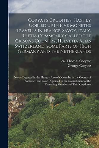 Stock image for Coryat's Crudities; Hastily Gobled up in Five Moneths Travells in France; Savoy; Italy; Rhetia Commonly Called the Grisons Country; Helvetia Alias Switzerland; Some Parts of High Germany and the Nethe for sale by Ria Christie Collections