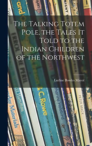 Stock image for The Talking Totem Pole, the Tales It Told to the Indian Children of the Northwest for sale by GreatBookPrices