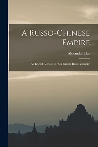 Imagen de archivo de A Russo-Chinese Empire: an English Version of "Un Empire Russo-Chinois" a la venta por Lucky's Textbooks