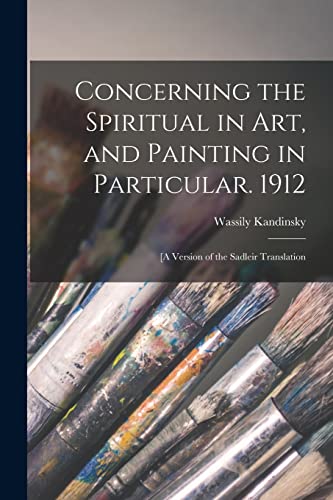 Stock image for Concerning the Spiritual in Art, and Painting in Particular. 1912: [A Version of the Sadleir Translation for sale by GreatBookPrices