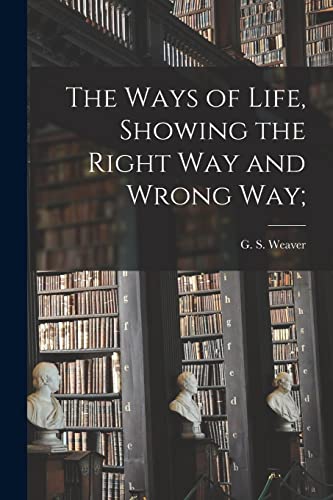 Imagen de archivo de The Ways of Life; Showing the Right Way and Wrong Way; a la venta por Ria Christie Collections
