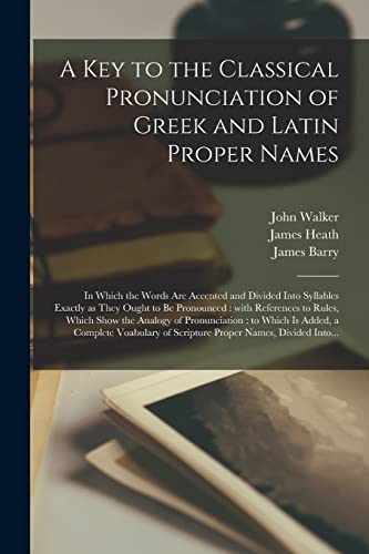 9781014271105: A Key to the Classical Pronunciation of Greek and Latin Proper Names: in Which the Words Are Accented and Divided Into Syllables Exactly as They Ought ... the Analogy of Pronunciation : to Which Is...