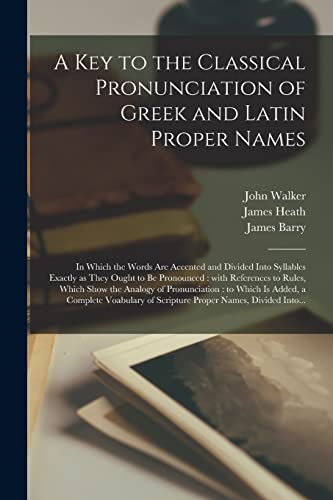 Imagen de archivo de A Key to the Classical Pronunciation of Greek and Latin Proper Names: in Which the Words Are Accented and Divided Into Syllables Exactly as They Ought . the Analogy of Pronunciation: to Which Is. a la venta por Lucky's Textbooks