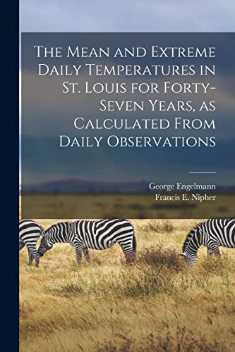 9781014275936: The Mean and Extreme Daily Temperatures in St. Louis for Forty-seven Years, as Calculated From Daily Observations