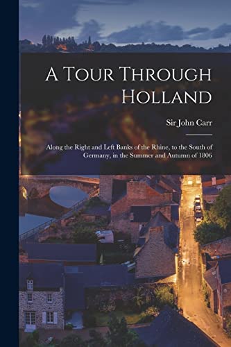 Imagen de archivo de A Tour Through Holland: Along the Right and Left Banks of the Rhine, to the South of Germany, in the Summer and Autumn of 1806 a la venta por Chiron Media