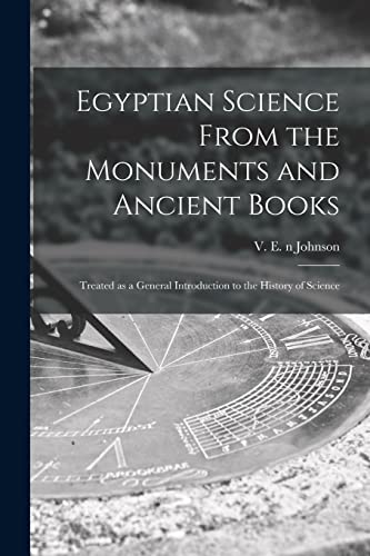 Stock image for Egyptian Science From the Monuments and Ancient Books : Treated as a General Introduction to the History of Science for sale by Ria Christie Collections