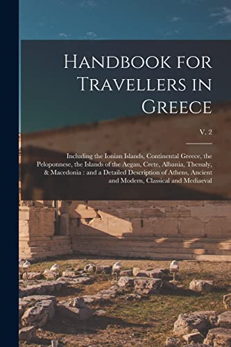Stock image for Handbook for Travellers in Greece: Including the Ionian Islands, Continental Greece, the Peloponnese, the Islands of the Aegan, Crete, Albania, . and Modern, Classical and Mediaeval; v. 2 for sale by Lucky's Textbooks