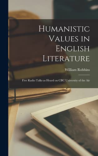 9781014281609: Humanistic Values in English Literature: Five Radio Talks as Heard on CBC University of the Air