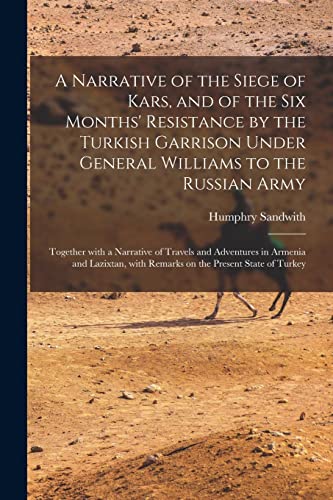 9781014283658: A Narrative of the Siege of Kars, and of the Six Months' Resistance by the Turkish Garrison Under General Williams to the Russian Army; Together With ... With Remarks on the Present State Of...