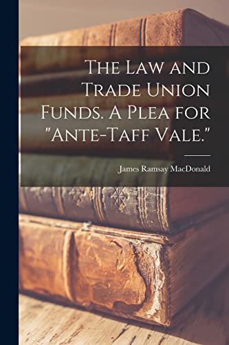 Imagen de archivo de The Law and Trade Union Funds. A Plea for "ante-Taff Vale." a la venta por Lucky's Textbooks